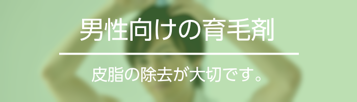 男性向けの育毛剤は皮脂の除去が大切