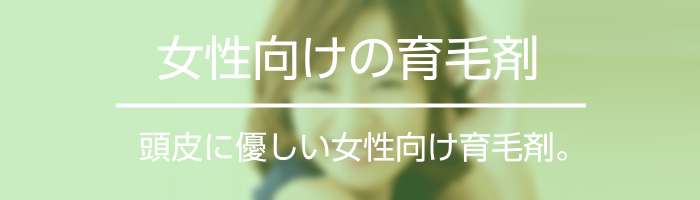 女性向けの育毛剤は頭皮に優しい